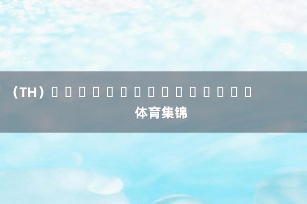 （TH）															                体育集锦