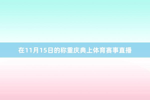 在11月15日的称重庆典上体育赛事直播