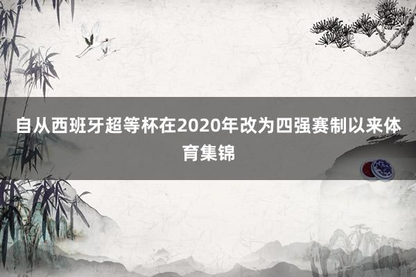 自从西班牙超等杯在2020年改为四强赛制以来体育集锦