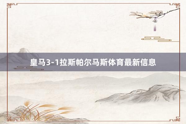 皇马3-1拉斯帕尔马斯体育最新信息