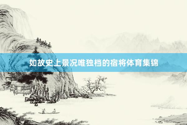 如故史上景况唯独档的宿将体育集锦