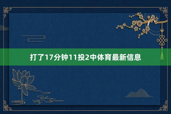 打了17分钟11投2中体育最新信息