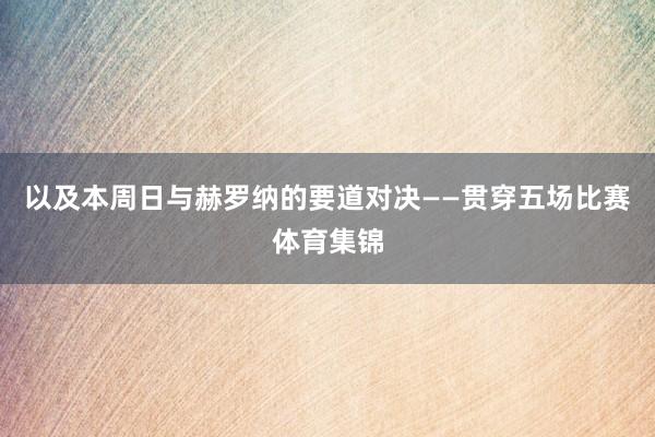 以及本周日与赫罗纳的要道对决——贯穿五场比赛体育集锦