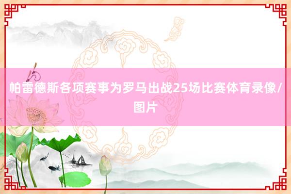 帕雷德斯各项赛事为罗马出战25场比赛体育录像/图片