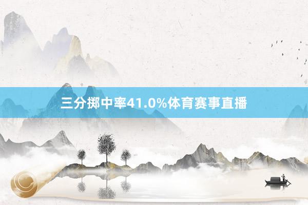 三分掷中率41.0%体育赛事直播