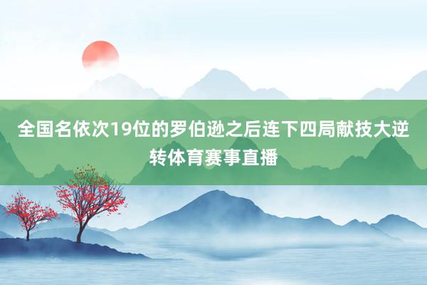 全国名依次19位的罗伯逊之后连下四局献技大逆转体育赛事直播
