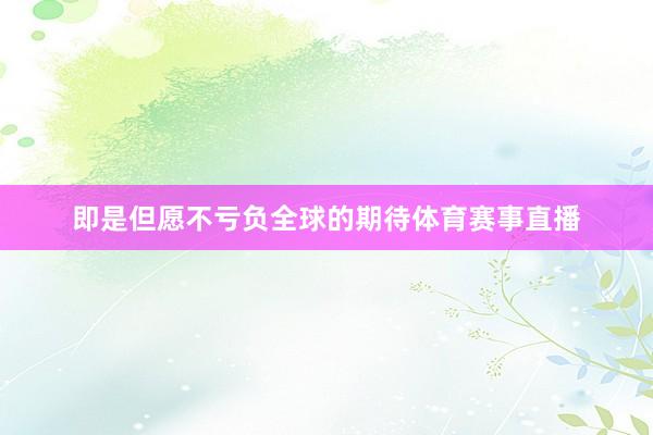 即是但愿不亏负全球的期待体育赛事直播