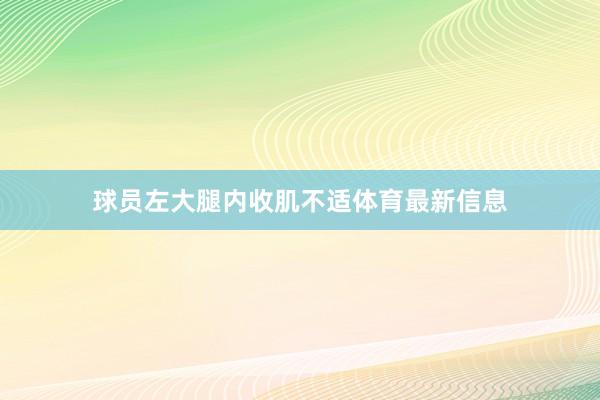 球员左大腿内收肌不适体育最新信息