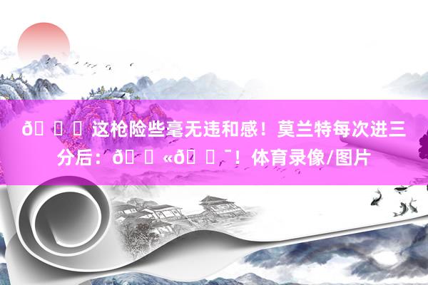 😂这枪险些毫无违和感！莫兰特每次进三分后：🔫🎯！体育录像/图片