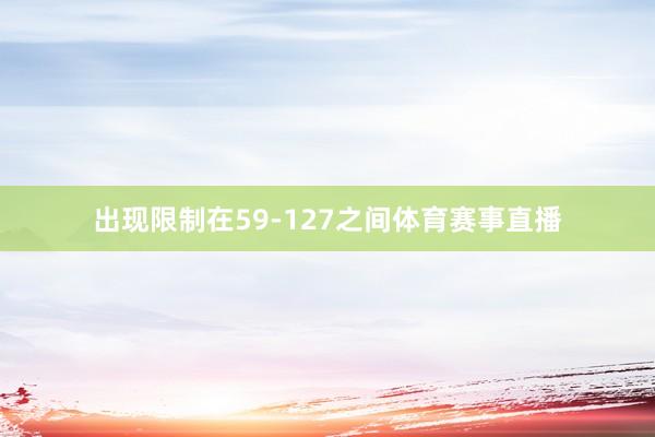 出现限制在59-127之间体育赛事直播