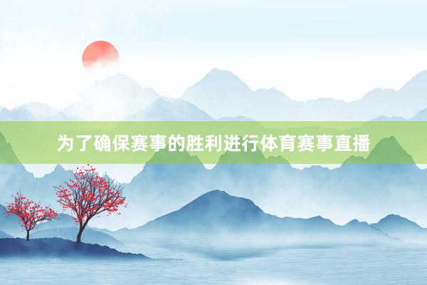 为了确保赛事的胜利进行体育赛事直播