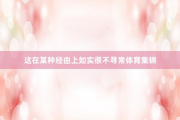 这在某种经由上如实很不寻常体育集锦