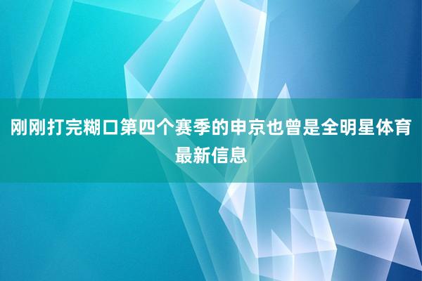 刚刚打完糊口第四个赛季的申京也曾是全明星体育最新信息