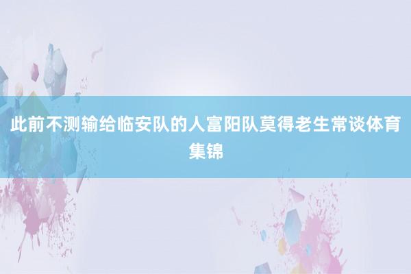此前不测输给临安队的人富阳队莫得老生常谈体育集锦