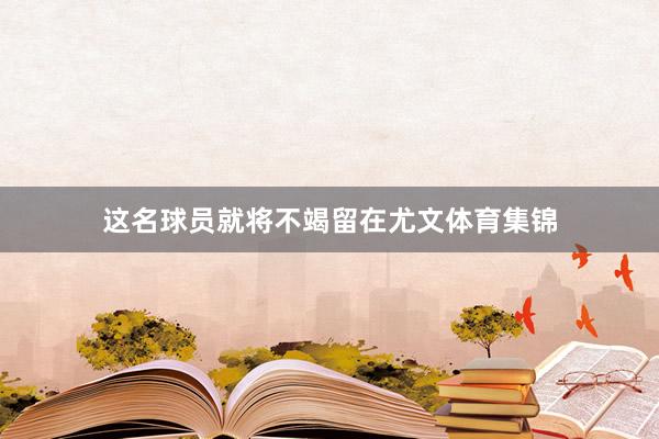 这名球员就将不竭留在尤文体育集锦