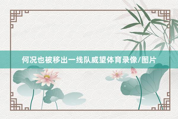 何况也被移出一线队威望体育录像/图片