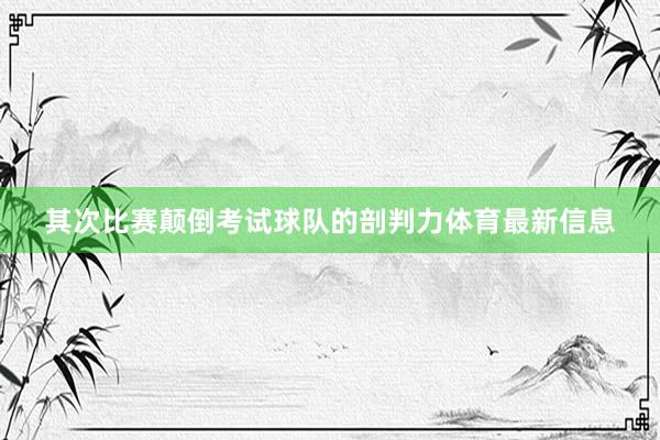 其次比赛颠倒考试球队的剖判力体育最新信息
