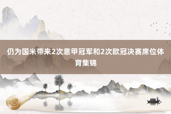 仍为国米带来2次意甲冠军和2次欧冠决赛席位体育集锦