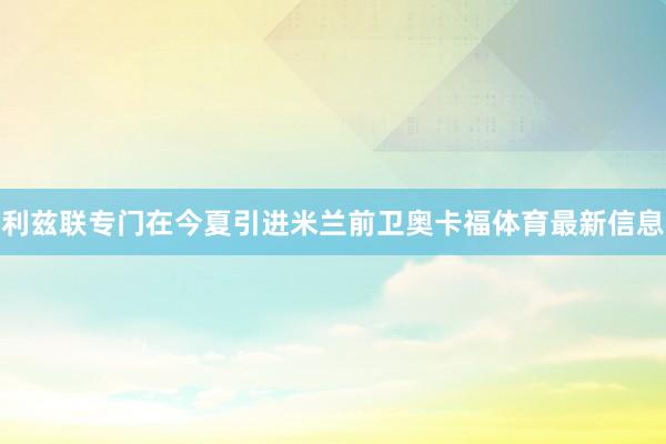 利兹联专门在今夏引进米兰前卫奥卡福体育最新信息