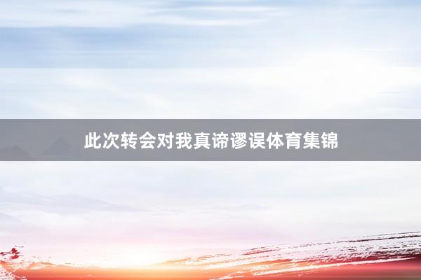 此次转会对我真谛谬误体育集锦