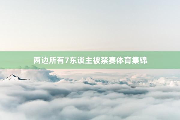两边所有7东谈主被禁赛体育集锦