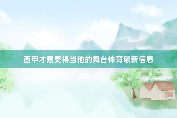 西甲才是更得当他的舞台体育最新信息