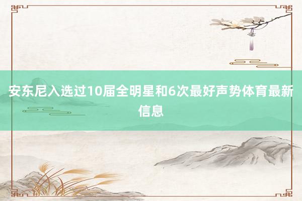 安东尼入选过10届全明星和6次最好声势体育最新信息