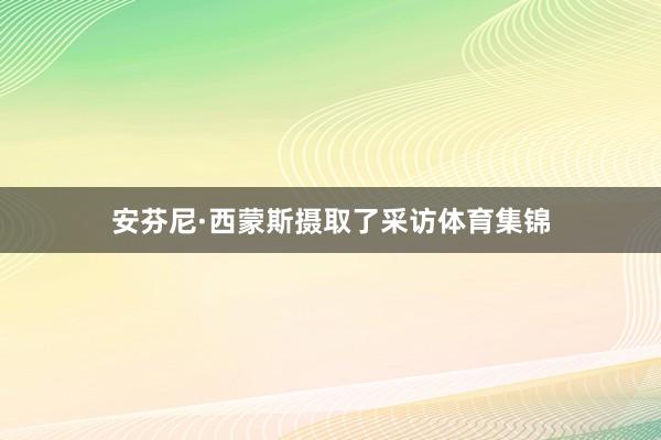 安芬尼·西蒙斯摄取了采访体育集锦