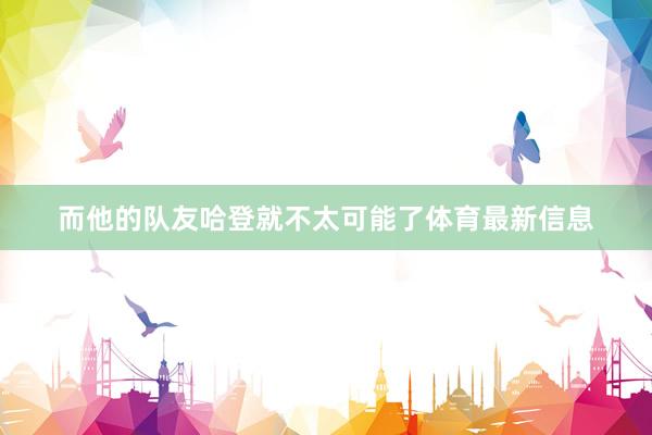 而他的队友哈登就不太可能了体育最新信息