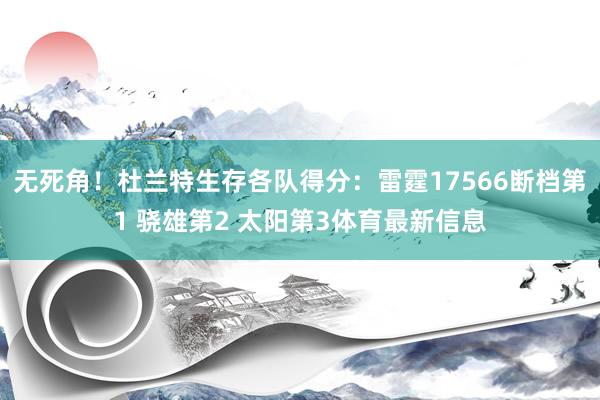 无死角！杜兰特生存各队得分：雷霆17566断档第1 骁雄第2 太阳第3体育最新信息