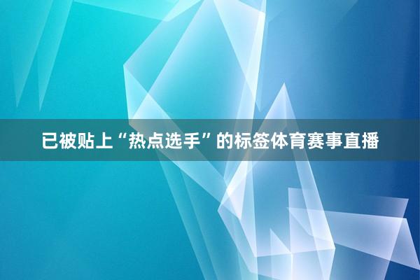 已被贴上“热点选手”的标签体育赛事直播