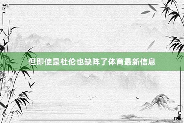 但即使是杜伦也缺阵了体育最新信息
