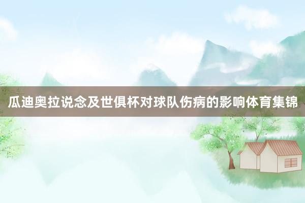 瓜迪奥拉说念及世俱杯对球队伤病的影响体育集锦