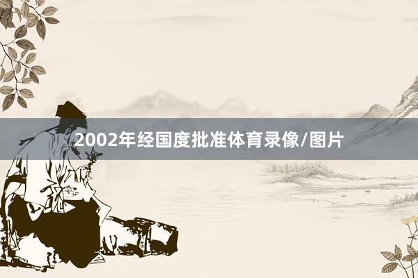 2002年经国度批准体育录像/图片