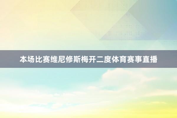 本场比赛维尼修斯梅开二度体育赛事直播
