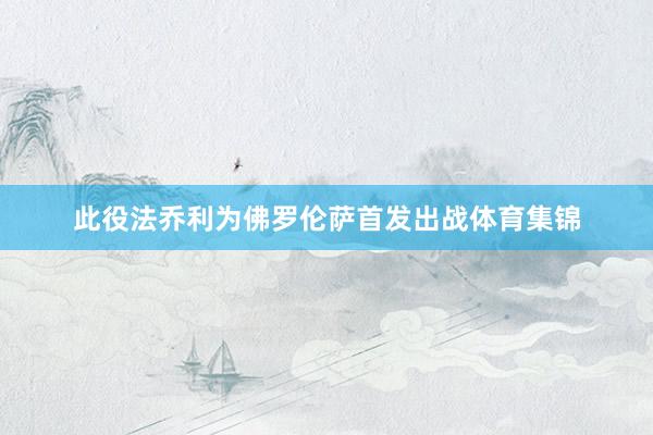 此役法乔利为佛罗伦萨首发出战体育集锦