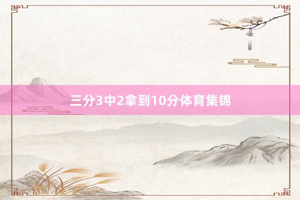 三分3中2拿到10分体育集锦