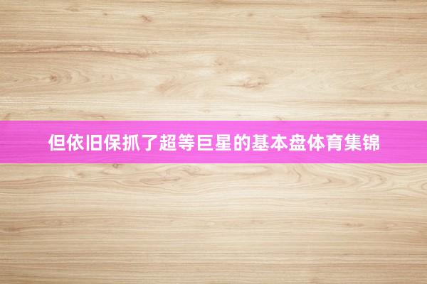 但依旧保抓了超等巨星的基本盘体育集锦