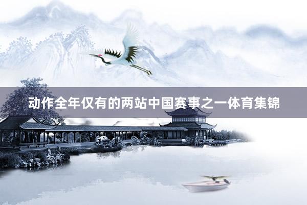 动作全年仅有的两站中国赛事之一体育集锦