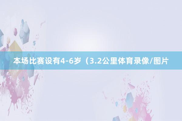 本场比赛设有4-6岁（3.2公里体育录像/图片