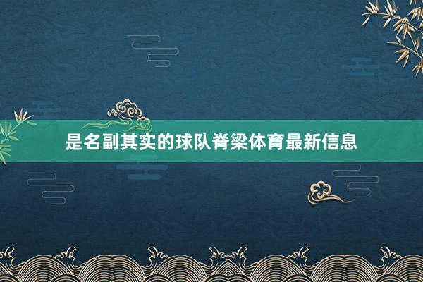 是名副其实的球队脊梁体育最新信息