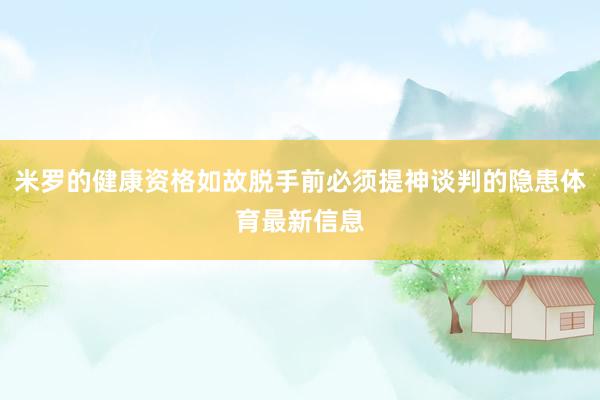 米罗的健康资格如故脱手前必须提神谈判的隐患体育最新信息