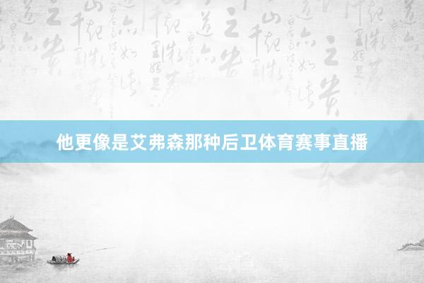 他更像是艾弗森那种后卫体育赛事直播